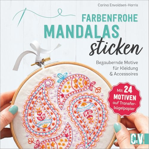 Sticken für Anfänger – Farbenfrohe Mandalas sticken: Bezaubernde Motive für Kleidung & Accessoires. Inkl. Bügeltransferfolie und Grundkurs Stickanleitung