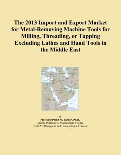The 2013 Import and Export Market for Metal-Removing Machine Tools for Milling, Threading, or Tapping Excluding Lathes and Hand Tools in the Middle East
