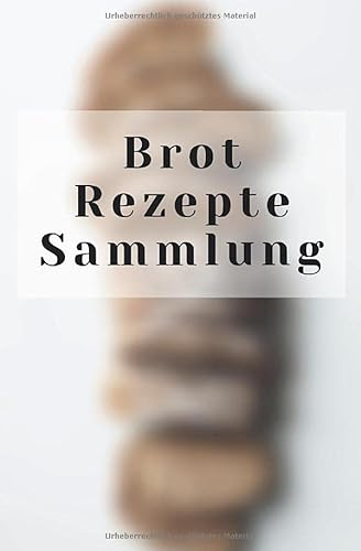 Brot Rezepte Sammlung: Notizbuch für die besten Brotrezepte - Halte auf 120 Seiten mit Punktraster deine liebsten Rezepte mit Mengen- und Zeitangaben ... zum selberschreiben für deine Brotklassiker