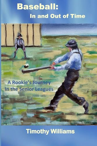 Baseball: In and Out of Time: A Rookie's Journey in the Senior Leagues