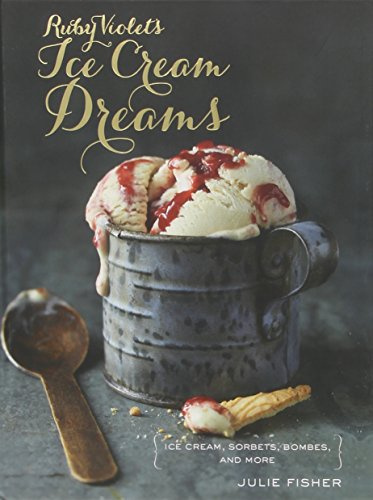 Ruby Violet's Glorious Ice Cream: Ice Cream, Sorbets, Bombes, and More