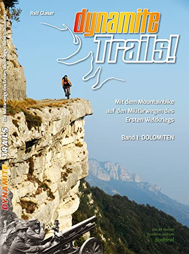 Dynamite Trails!: Mit dem Mountainbike auf den Militärwegen des Ersten Weltkrieges Band 1: Dolomiten