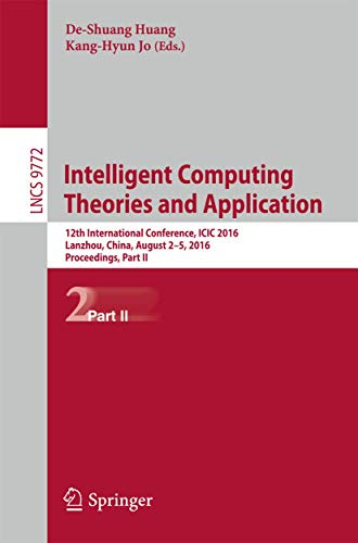 Intelligent Computing Theories and Application: 12th International Conference, ICIC 2016, Lanzhou, China, August 2-5, 2016, Proceedings, Part II (Lecture Notes in Computer Science, 9772, Band 9772)