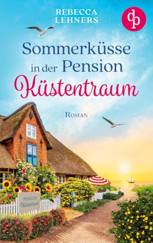 Sommerküsse in der Pension Küstentraum: Eine bezaubernde Wholesome Romance an der Ostsee