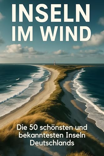 Inseln im Wind: Die 50 schönsten und bekanntesten Inseln Deutschlands
