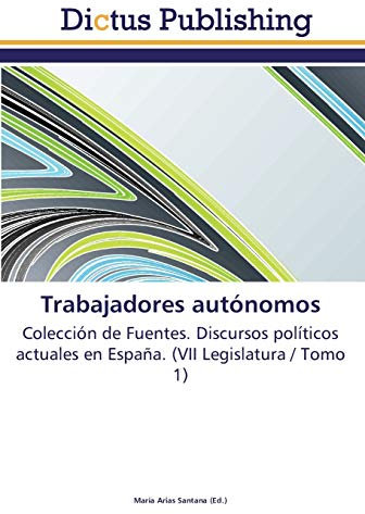 Trabajadores autónomos: Colección de Fuentes. Discursos políticos actuales en España. (VII Legislatura / Tomo 1)