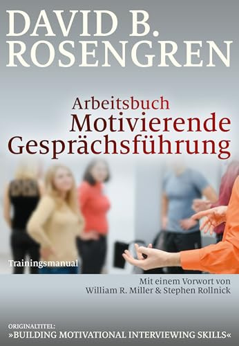 Arbeitsbuch Motivierende Gesprächsführung: Trainingsmanual. Mit einem Vorwort von William R. Miller und Stephen Rollnick
