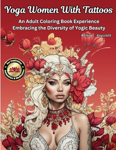 Yoga Women With Tattoos: An Adult Coloring Book Experience Embracing the Diversity of Yogic Beauty for Inspiration, Relaxation and Meditation