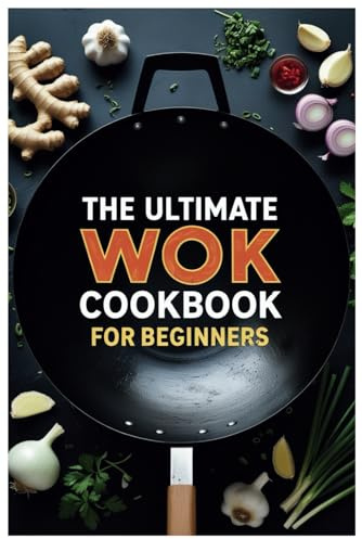 The Ultimate Wok Cookbook for Beginners: Simple Stir-Fry Recipes for Fast, Flavorful Meals at Home