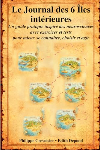 Le Journal des 6 Îles intérieures: Un guide pratique inspiré des neurosciences, avec exercices et tests, pour mieux se connaître, choisir et agir