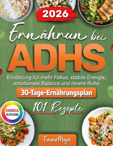 Ernahrung bei ADHS: 100+ ADHS Rezepte für Erwachsene. Ernährung für mehr Fokus, stabile Energie, emotionale Balance und innere Ruhe.