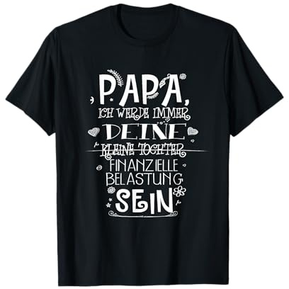 Papa Ich Werde Immer Deine Finanzielle Belastung Sein T-Shirt