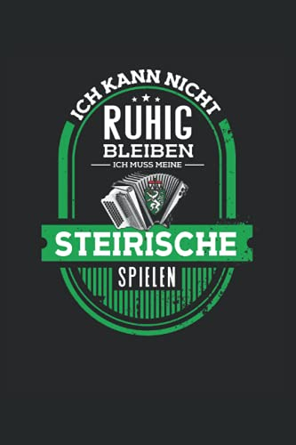 Ich kann nicht ruhig bleiben ich muss meine steirische Spielen: Harmonika Notenheft Notizbuch I Steirer Geschenk I Geschenkidee zur steirischen Harmonika / Akkordeon