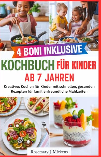 Kochbuch für Kinder ab 7 Jahren: Kreatives Kochen für Kinder mit schnellen, gesunden Rezepten für familienfreundliche Mahlzeiten (GERMAN- KOCHBUCH)