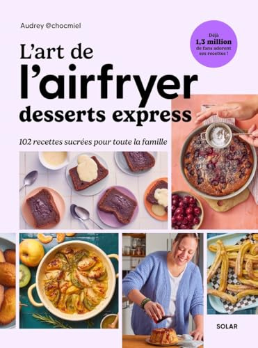 L'art de l'airfryer - Desserts express - 102 recettes sucrées pour toute la famille - Air fryer sucré