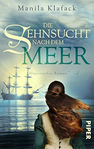 Die Sehnsucht nach dem Meer: Historischer Roman | Historischer Abenteuerroman über eine junge Frau auf der Suche nach Freiheit und Glück