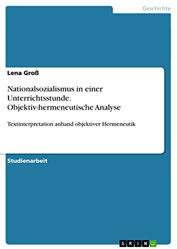 Nationalsozialismus in einer Unterrichtsstunde. Objektiv-hermeneutische Analyse: Textinterpretation anhand objektiver Hermeneutik