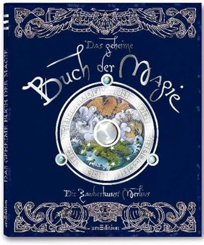 Das geheime Buch der Magie: Die Zauberkunst Merlins: Ein wahrer Bericht über Zauberer, ihr Leben und Werk, ihre wundersame Macht, aufgeschrieben von Meister Merlin