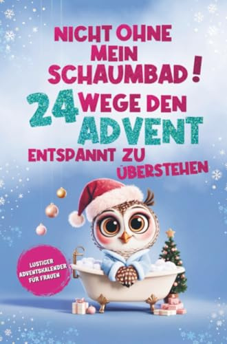 Nicht ohne mein Schaumbad! 24 Wege, den Advent entspannt zu überstehen