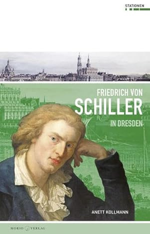 Friedrich Schiller in Dresden (Stationen, Band 10)
