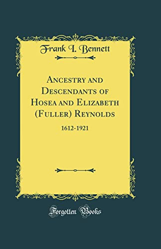 Ancestry and Descendants of Hosea and Elizabeth (Fuller) Reynolds: 1612-1921 (Classic Reprint)