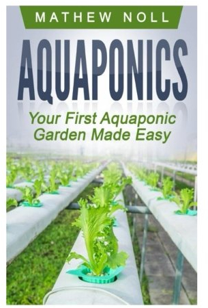 Aquaponics: Your First Aquaponic Garden Made Easy