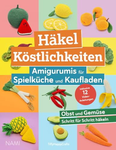 Häkel Köstlichkeiten - Amigurumis für Spielküche und Kaufladen: Buntes Obst und Gemüse mit einfachen Schritt-für-Schritt Anleitungen häkeln