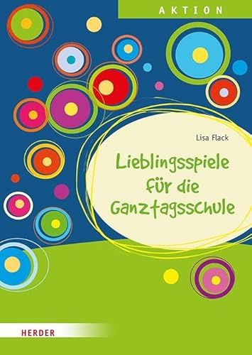 Lieblingsspiele für die Ganztagsschule: Qualität in Ganztagsschulen, Hort und Schulkindbetreuung