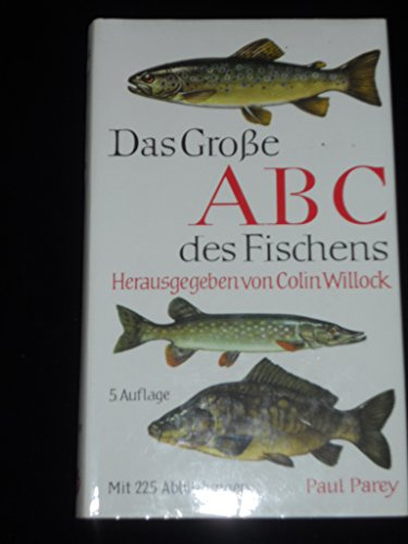 Das Grosse ABC des Fischens. Ein Lehrbuch für das Angeln auf Süsswasser- und Meeresfische