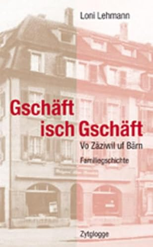 Gschäft isch Gschäft: Vo Zäziwil uf Bärn. Familiegschichte