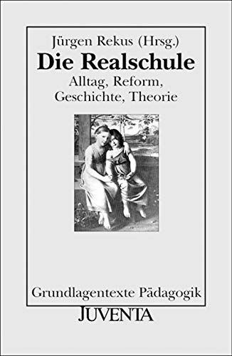 Die Realschule: Alltag, Reform, Geschichte, Theorie (Grundlagentexte Pädagogik)