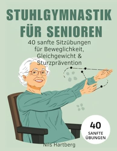 Stuhlgymnastik für Senioren: 40 sanfte Sitzübungen für zuhause – Beweglichkeit, Gleichgewicht und Sturzprävention im Alter verbessern
