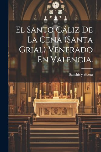 El Santo Cáliz De La Cena (santa Grial) Venerado En Valencia.