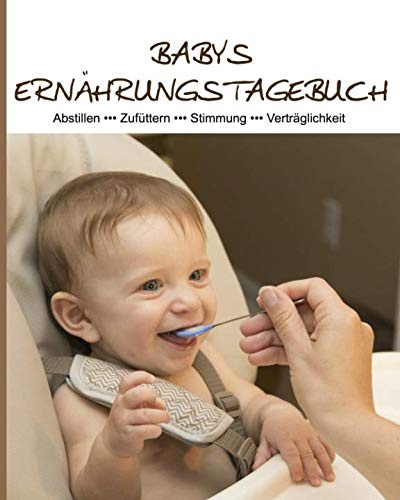 Babys Ernährungstagebuch: Abstilltagebuch, Beikost Planer & Rezeptbuch in Einem! I 190 Seiten Journal für die täglichen Mahlzeiten; mit Blanko ... sofort erkennen und handeln