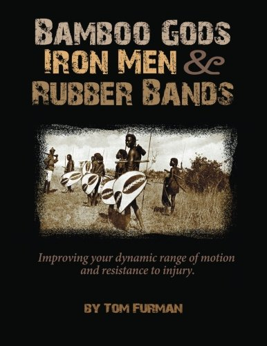 Bamboo Gods, Iron Men and Rubber Bands: Improving Your Dynamic Range of Motion and Resistance to Injury