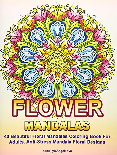 Flower Mandalas: 40 Beautiful Floral Mandalas Coloring Book For Adults. Anti-Stress Mandala Floral Designs