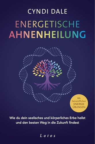 Energetische Ahnenheilung: Wie du dein seelisches und körperliches Erbe heilst und den besten Weg in die Zukunft findest. Mit feinstofflichen Energieübungen