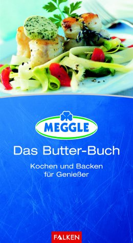 MEGGLE - Das Butter- Buch. Kochen und Backen für Genießer