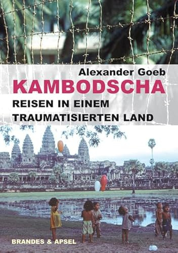 Kambodscha - Reisen in einem traumatisierten Land: Von den Roten Khmer zum Tribunal der späten Sühne