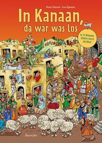In Kanaan, da war was los: In 12 Wimmelbildern durch die Bibel