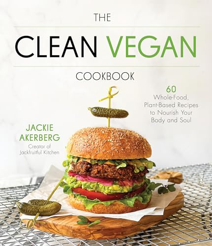 The Clean Vegan Cookbook: 60 Whole-Food, Plant-Based Recipes to Nourish Your Body and Soul