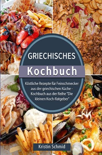 Griechisches Kochbuch 2021#: Köstliche Rezepte für Feinschmecker aus der griechischen Küche - Kochbuch aus der Reihe Die kleinen Koch-Ratgeber