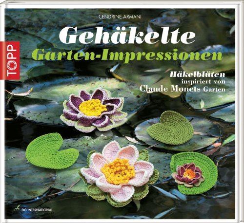 Gehäkelte Gartenimpressionen: Blüten und mehr, inspiriert von Claude Monets Garten