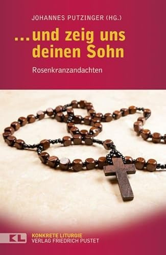 … und zeig uns deinen Sohn: Rosenkranzandachten (Konkrete Liturgie)