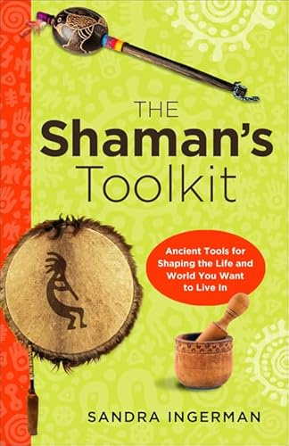 Shaman's Toolkit: Ancient Tools for Shaping the Life and World You Want to Live In
