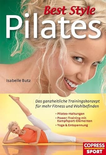 Best-Style-Pilates - Das ganzheitliche Trainingskonzept für mehr Fitness und Wohlbefinden: Pilates-Haltungen, Power-Training mit Kampfsportelementen, Yoga und Entspannung