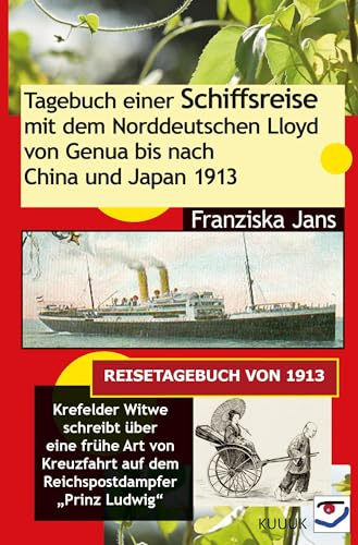 Tagebuch einer Schiffsreise mit dem Norddeutschen Lloyd von Genua bis nach China und Japan 1913: Krefelder Witwe schreibt über eine frühe Art von Kreuzfahrt auf dem Reichspostdampfer Prinz Ludwig