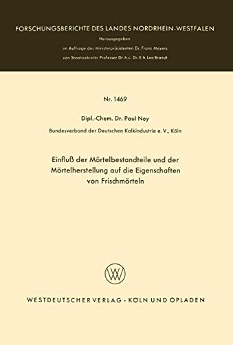Einfluß der Mörtelbestandteile und der Mörtelherstellung auf die Eigenschaften von Frischmörteln (Forschungsberichte des Landes Nordrhein-Westfalen, 1469, Band 1469)