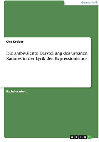 Die ambivalente Darstellung des urbanen Raumes in der Lyrik des Expressionismus