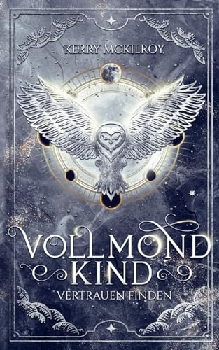 Vollmondkind - Vertrauen finden: Teil 1 der Urban Fantasy Buch Reihe, Beginn der Geschichte um Liebe, Mut und Verrat, Buchempfehlung, Geschenkidee, ... und einer starken Heldin (Vollmondkind Saga)